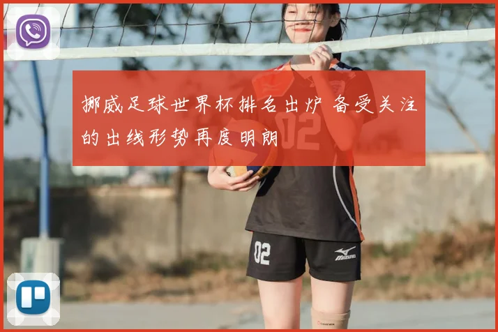 挪威足球世界杯排名出炉 备受关注的出线形势再度明朗
