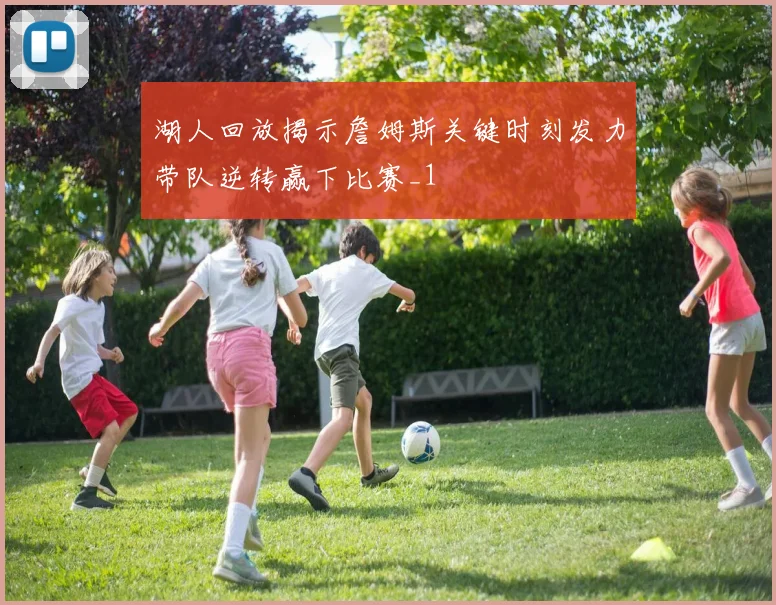 湖人回放揭示詹姆斯关键时刻发力带队逆转赢下比赛_1